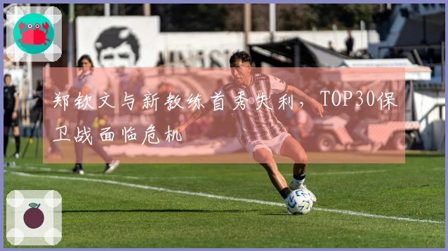 郑钦文与新教练首秀失利，TOP30保卫战面临危机