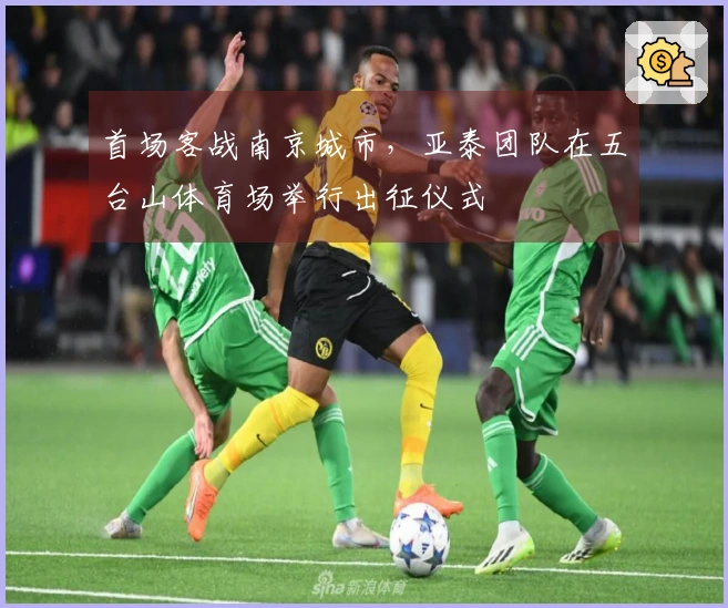 首场客战南京城市，亚泰团队在五台山体育场举行出征仪式